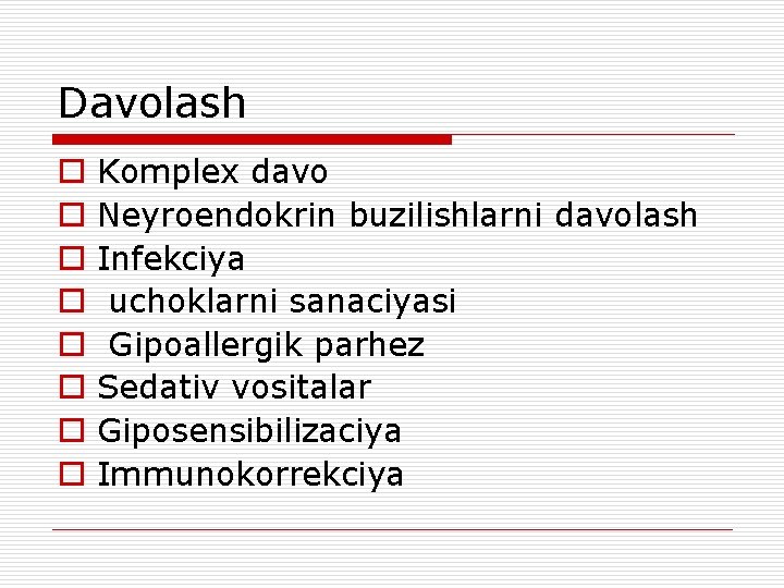 Davolash o o o o Komplex davo Neyroendokrin buzilishlarni davolash Infekciya uchoklarni sanaciyasi Gipoallergik