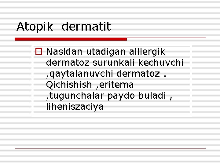 Atopik dermatit o Nasldan utadigan alllergik dermatoz surunkali kechuvchi , qaytalanuvchi dermatoz. Qichishish ,