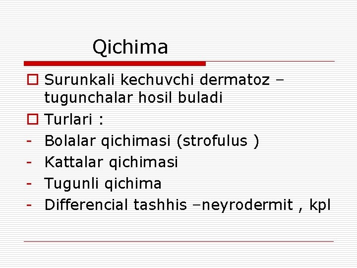  Qichima o Surunkali kechuvchi dermatoz – tugunchalar hosil buladi o Turlari : -