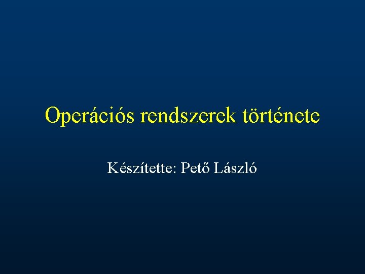 Operációs rendszerek története Készítette: Pető László 
