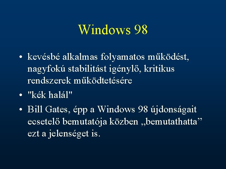 Windows 98 • kevésbé alkalmas folyamatos működést, nagyfokú stabilitást igénylő, kritikus rendszerek működtetésére •