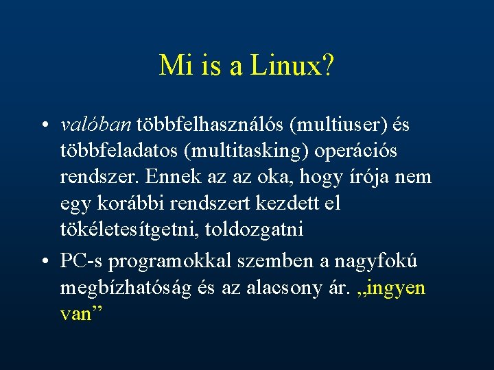Mi is a Linux? • valóban többfelhasználós (multiuser) és többfeladatos (multitasking) operációs rendszer. Ennek