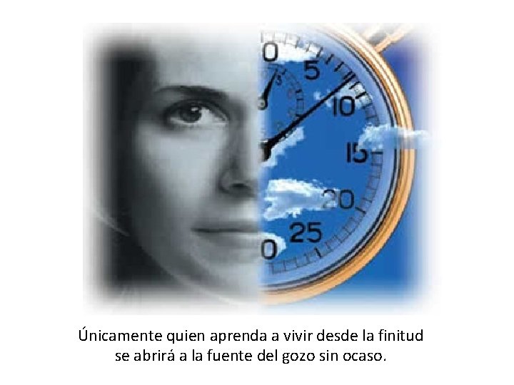 Únicamente quien aprenda a vivir desde la finitud se abrirá a la fuente del