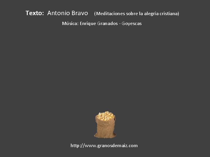 Texto: Antonio Bravo (Meditaciones sobre la alegría cristiana) Música: Enrique Granados - Goyescas http: