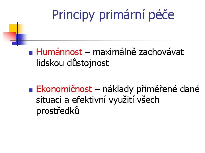 Principy primární péče n n Humánnost – maximálně zachovávat lidskou důstojnost Ekonomičnost – náklady