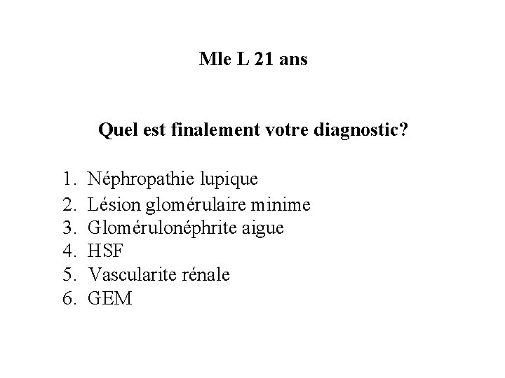 Mle L 21 ans Quel est finalement votre diagnostic? 1. 2. 3. 4. 5. Mle L 21 ans Quel est finalement votre diagnostic? 1. 2. 3. 4. 5.