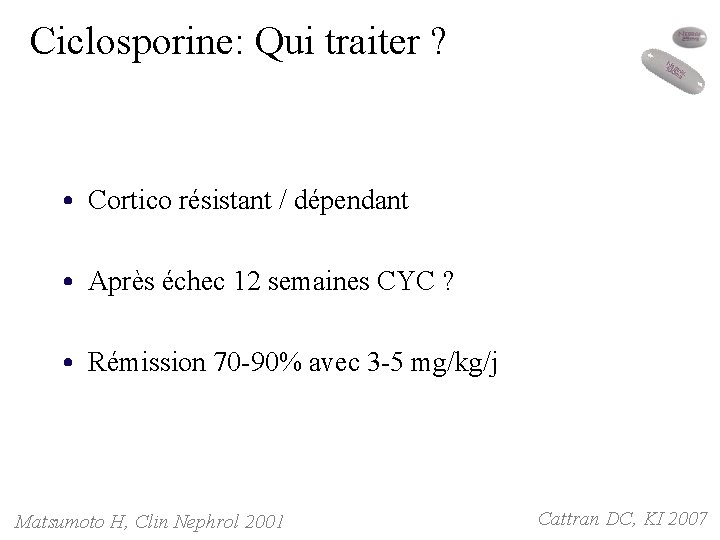 Ciclosporine: Qui traiter ? • Cortico résistant / dépendant • Après échec 12 semaines Ciclosporine: Qui traiter ? • Cortico résistant / dépendant • Après échec 12 semaines
