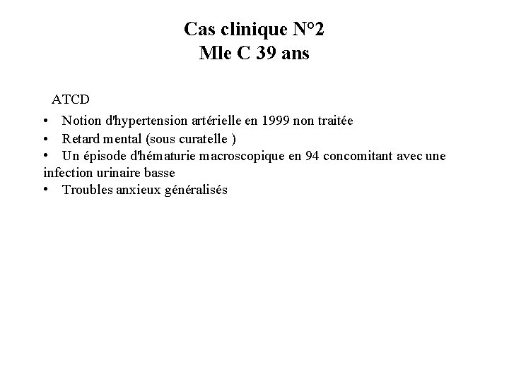 Cas clinique N° 2 Mle C 39 ans ATCD • Notion d'hypertension artérielle en Cas clinique N° 2 Mle C 39 ans ATCD • Notion d'hypertension artérielle en