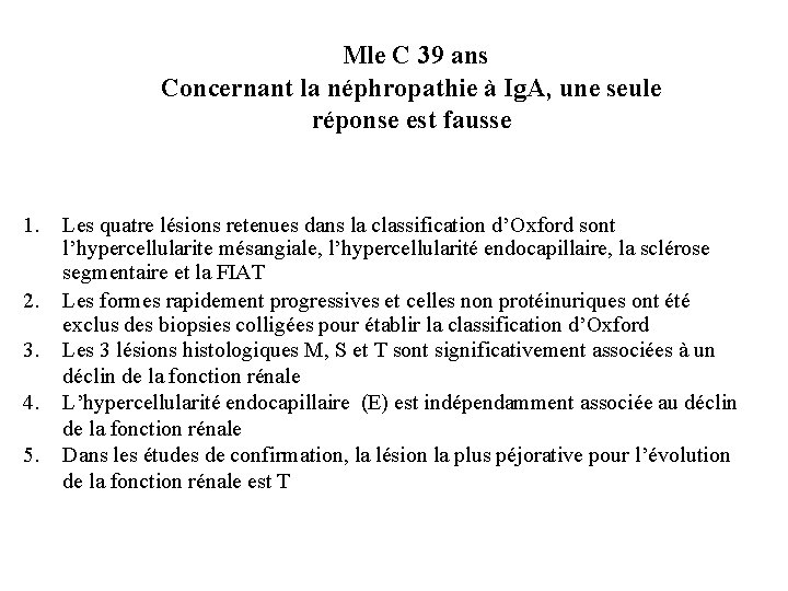 Mle C 39 ans Concernant la néphropathie à Ig. A, une seule réponse est Mle C 39 ans Concernant la néphropathie à Ig. A, une seule réponse est