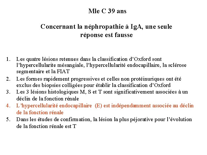 Mle C 39 ans Concernant la néphropathie à Ig. A, une seule réponse est Mle C 39 ans Concernant la néphropathie à Ig. A, une seule réponse est