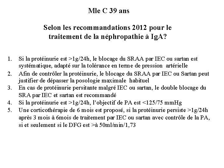 Mle C 39 ans Selon les recommandations 2012 pour le traitement de la néphropathie Mle C 39 ans Selon les recommandations 2012 pour le traitement de la néphropathie