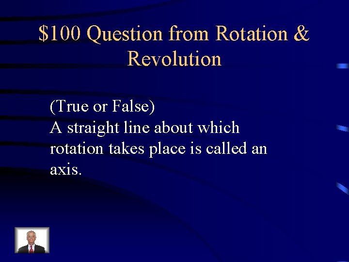 $100 Question from Rotation & Revolution (True or False) A straight line about which $100 Question from Rotation & Revolution (True or False) A straight line about which
