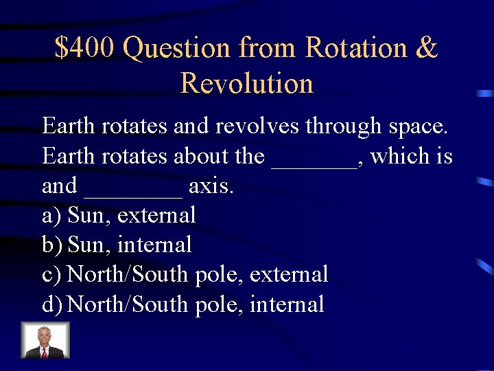 $400 Question from Rotation & Revolution Earth rotates and revolves through space. Earth rotates $400 Question from Rotation & Revolution Earth rotates and revolves through space. Earth rotates