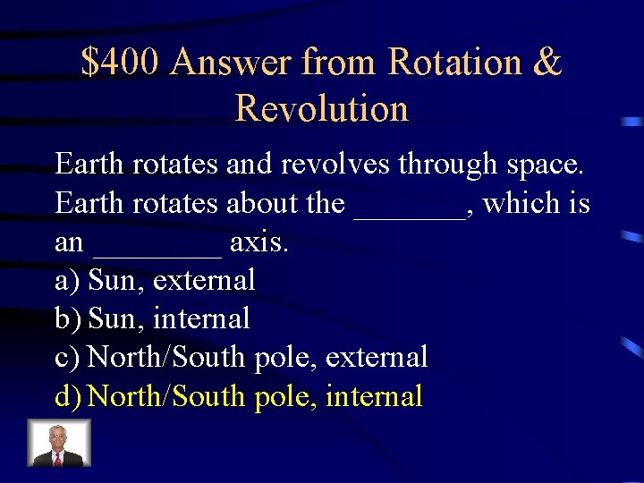 $400 Answer from Rotation & Revolution Earth rotates and revolves through space. Earth rotates $400 Answer from Rotation & Revolution Earth rotates and revolves through space. Earth rotates