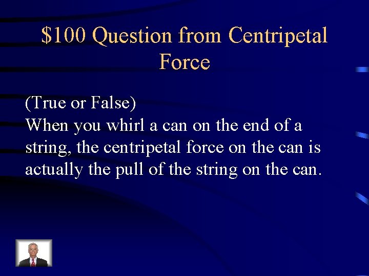 $100 Question from Centripetal Force (True or False) When you whirl a can on $100 Question from Centripetal Force (True or False) When you whirl a can on