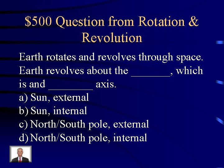 $500 Question from Rotation & Revolution Earth rotates and revolves through space. Earth revolves $500 Question from Rotation & Revolution Earth rotates and revolves through space. Earth revolves