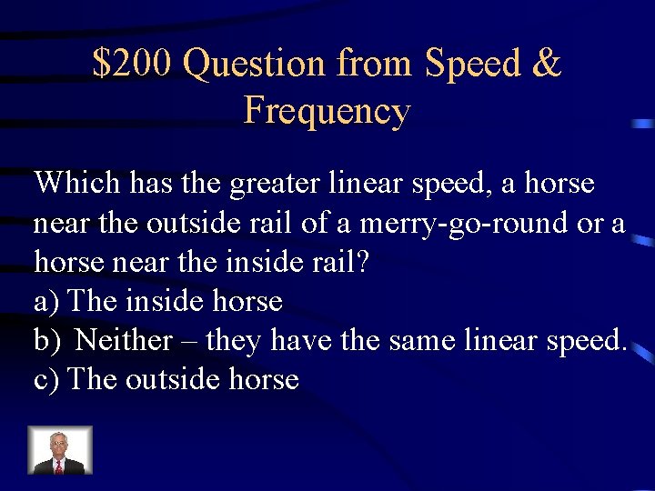 $200 Question from Speed & Frequency Which has the greater linear speed, a horse $200 Question from Speed & Frequency Which has the greater linear speed, a horse