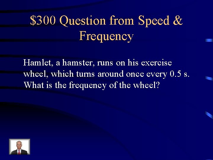 $300 Question from Speed & Frequency Hamlet, a hamster, runs on his exercise wheel, $300 Question from Speed & Frequency Hamlet, a hamster, runs on his exercise wheel,
