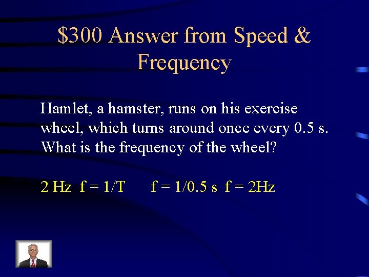 $300 Answer from Speed & Frequency Hamlet, a hamster, runs on his exercise wheel, $300 Answer from Speed & Frequency Hamlet, a hamster, runs on his exercise wheel,