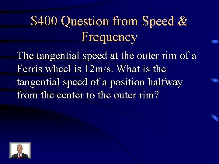 $400 Question from Speed & Frequency The tangential speed at the outer rim of $400 Question from Speed & Frequency The tangential speed at the outer rim of