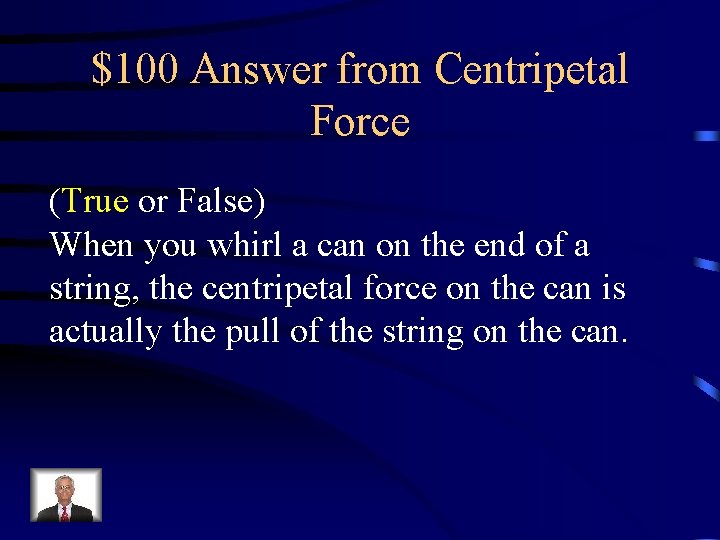 $100 Answer from Centripetal Force (True or False) When you whirl a can on $100 Answer from Centripetal Force (True or False) When you whirl a can on