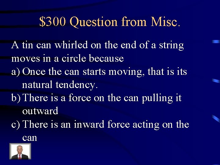 $300 Question from Misc. A tin can whirled on the end of a string $300 Question from Misc. A tin can whirled on the end of a string