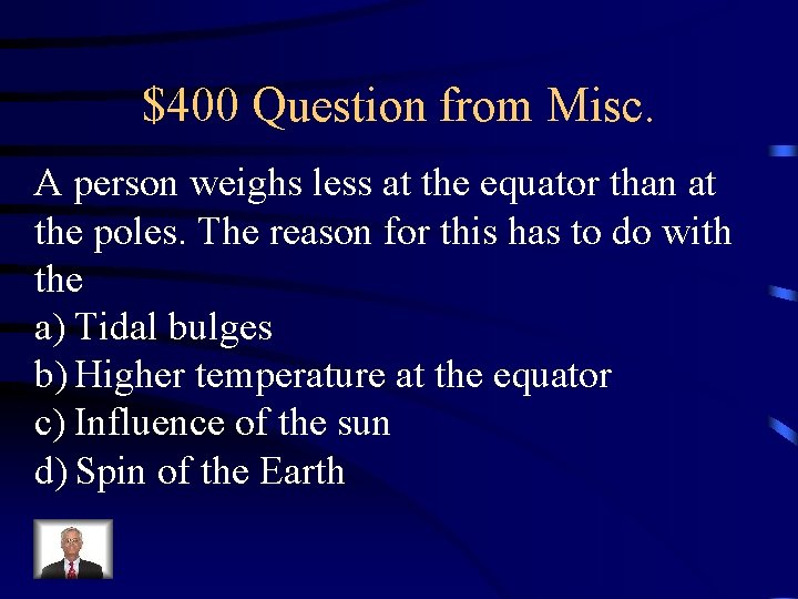 $400 Question from Misc. A person weighs less at the equator than at the $400 Question from Misc. A person weighs less at the equator than at the