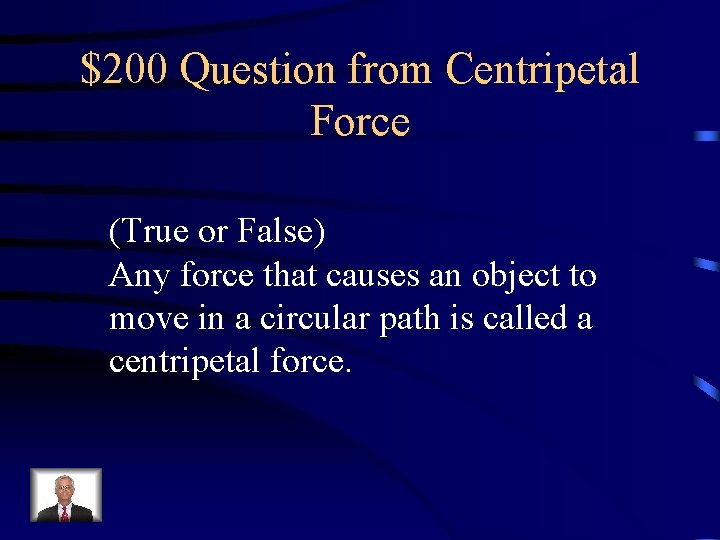 $200 Question from Centripetal Force (True or False) Any force that causes an object $200 Question from Centripetal Force (True or False) Any force that causes an object