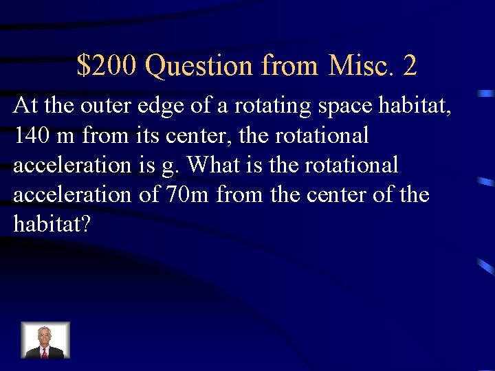 $200 Question from Misc. 2 At the outer edge of a rotating space habitat, $200 Question from Misc. 2 At the outer edge of a rotating space habitat,