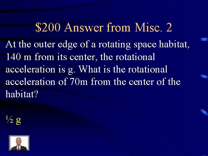 $200 Answer from Misc. 2 At the outer edge of a rotating space habitat, $200 Answer from Misc. 2 At the outer edge of a rotating space habitat,