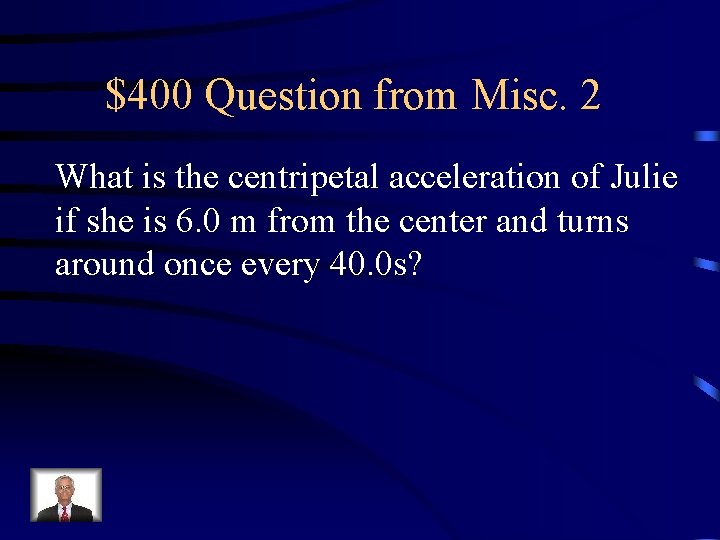 $400 Question from Misc. 2 What is the centripetal acceleration of Julie if she $400 Question from Misc. 2 What is the centripetal acceleration of Julie if she
