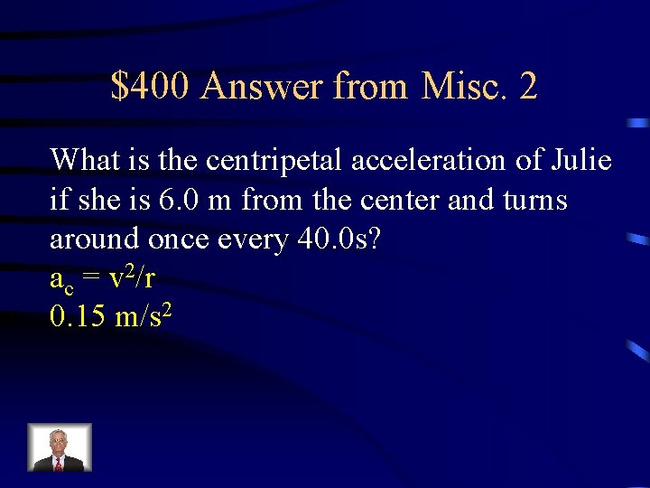 $400 Answer from Misc. 2 What is the centripetal acceleration of Julie if she $400 Answer from Misc. 2 What is the centripetal acceleration of Julie if she