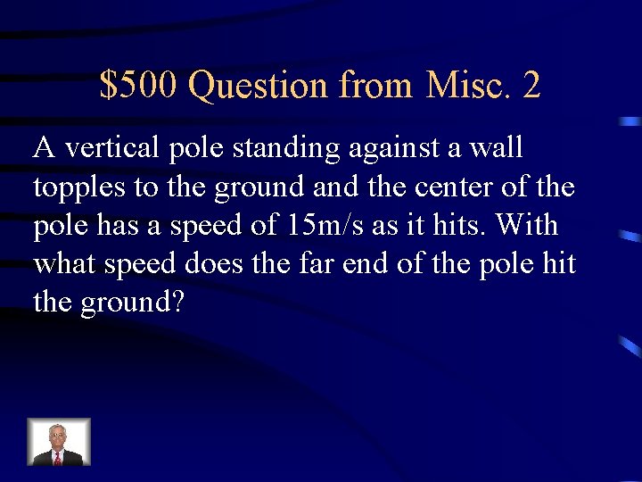 $500 Question from Misc. 2 A vertical pole standing against a wall topples to $500 Question from Misc. 2 A vertical pole standing against a wall topples to