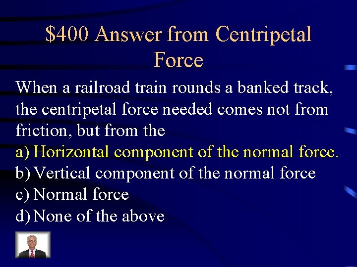 $400 Answer from Centripetal Force When a railroad train rounds a banked track, the $400 Answer from Centripetal Force When a railroad train rounds a banked track, the