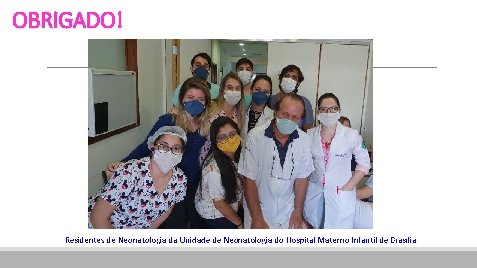 OBRIGADO! Residentes de Neonatologia da Unidade de Neonatologia do Hospital Materno Infantil de Brasília