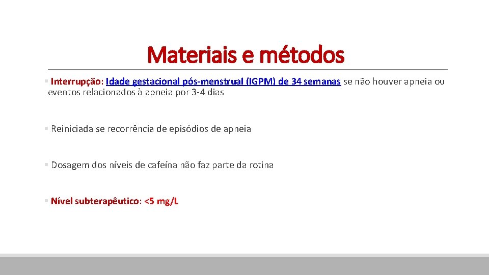 Materiais e métodos § Interrupção: Idade gestacional pós-menstrual (IGPM) de 34 semanas se não