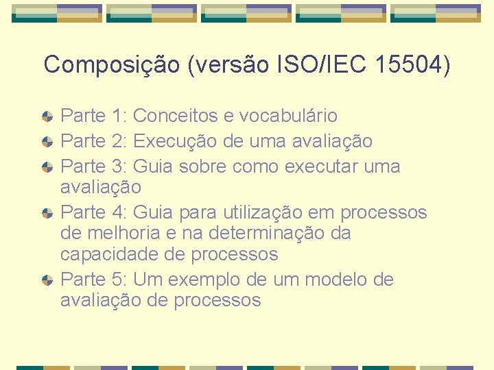 Composição (versão ISO/IEC 15504) Parte 1: Conceitos e vocabulário Parte 2: Execução de uma