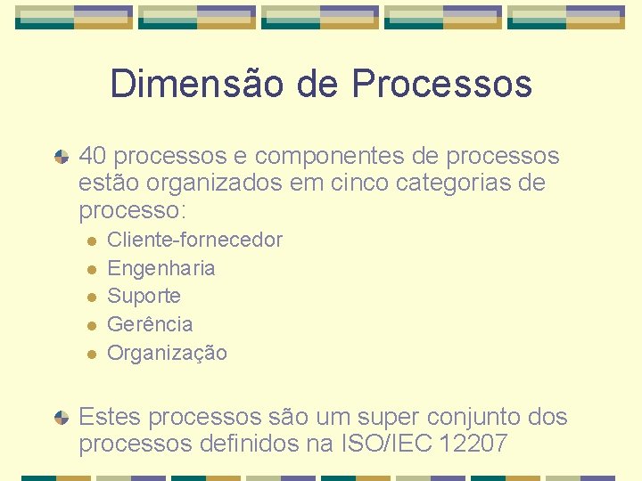 Dimensão de Processos 40 processos e componentes de processos estão organizados em cinco categorias