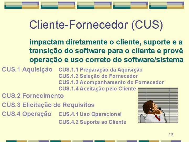 Cliente-Fornecedor (CUS) impactam diretamente o cliente, suporte e a transição do software para o