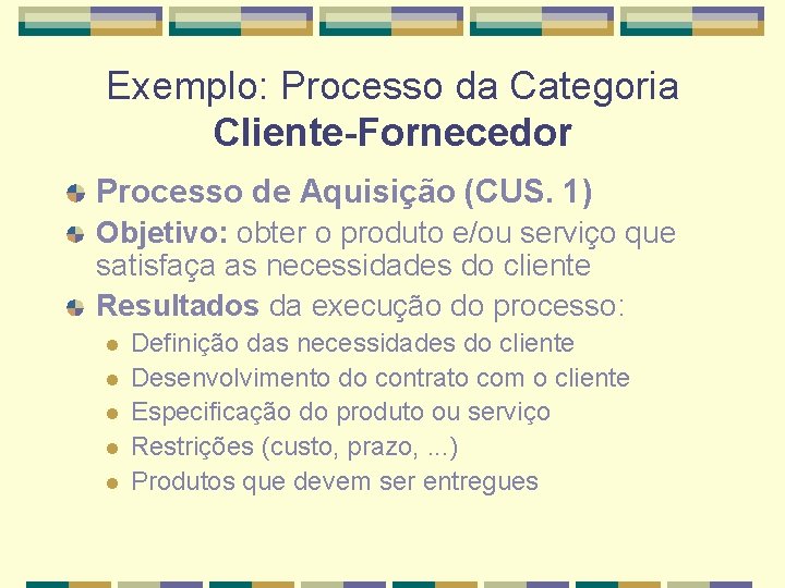 Exemplo: Processo da Categoria Cliente-Fornecedor Processo de Aquisição (CUS. 1) Objetivo: obter o produto