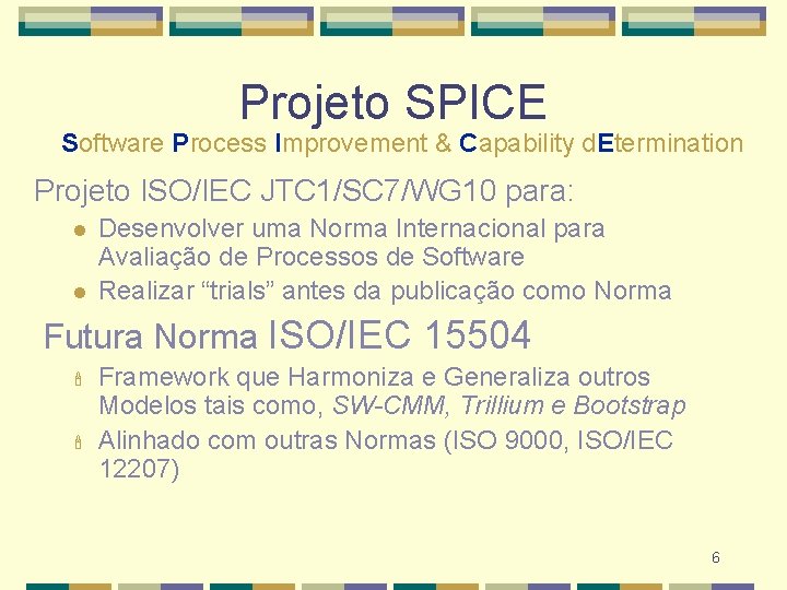 Projeto SPICE Software Process Improvement & Capability d. Etermination Projeto ISO/IEC JTC 1/SC 7/WG