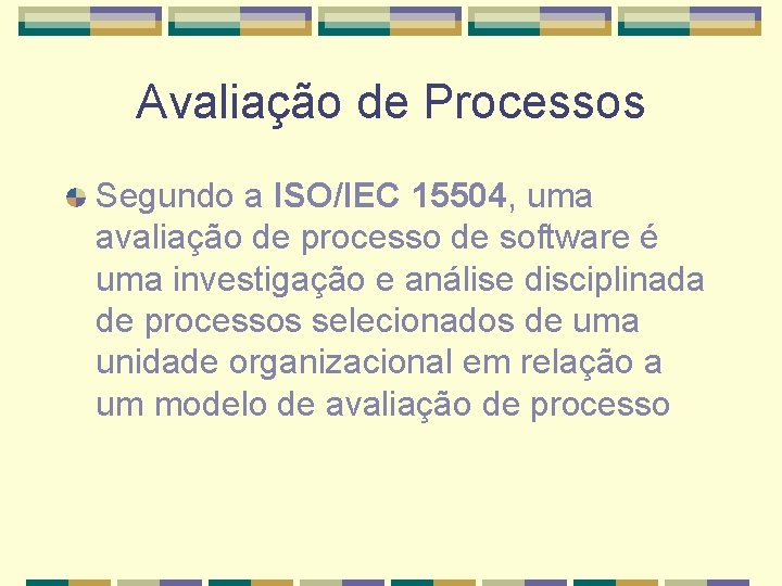 Avaliação de Processos Segundo a ISO/IEC 15504, uma avaliação de processo de software é