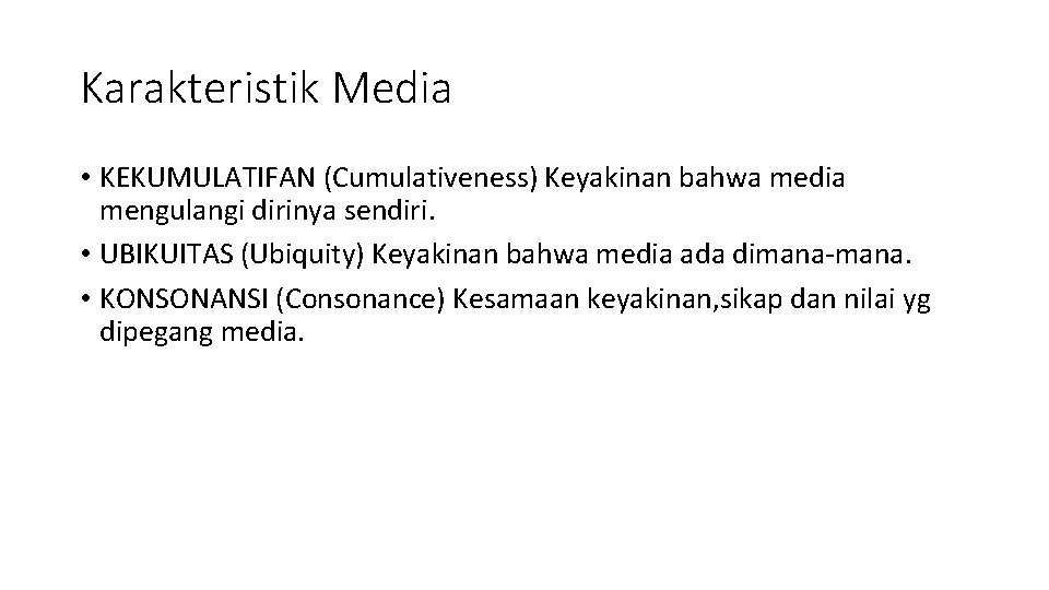 Karakteristik Media • KEKUMULATIFAN (Cumulativeness) Keyakinan bahwa media mengulangi dirinya sendiri. • UBIKUITAS (Ubiquity)