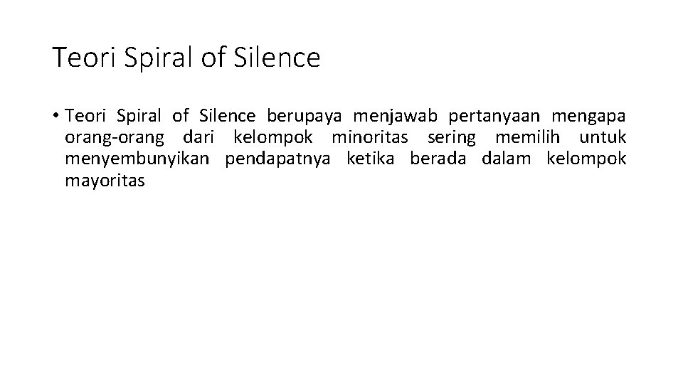 Teori Spiral of Silence • Teori Spiral of Silence berupaya menjawab pertanyaan mengapa orang-orang