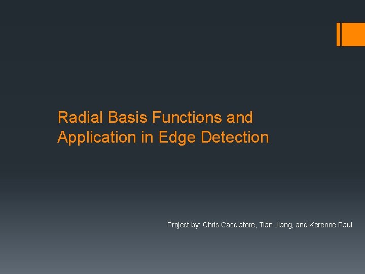 Radial Basis Functions and Application in Edge Detection Project by: Chris Cacciatore, Tian Jiang,