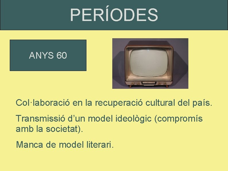 PERÍODES ANYS 60 Col·laboració en la recuperació cultural del país. Transmissió d’un model ideològic