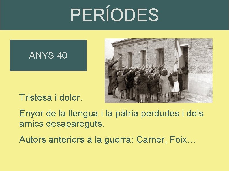 PERÍODES ANYS 40 Tristesa i dolor. Enyor de la llengua i la pàtria perdudes