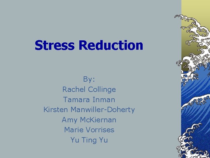 Stress Reduction By: Rachel Collinge Tamara Inman Kirsten Manwiller-Doherty Amy Mc. Kiernan Marie Vorrises