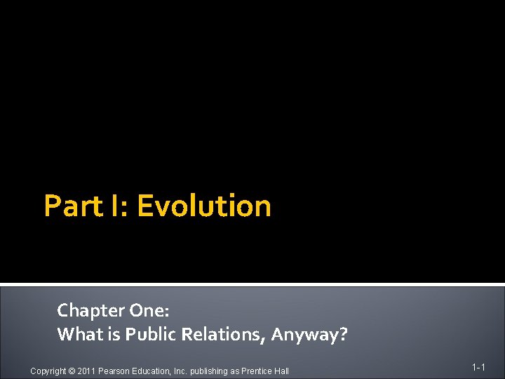 Part I: Evolution Chapter One: What is Public Relations, Anyway? Copyright © 2011 Pearson