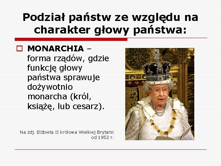 Podział państw ze względu na charakter głowy państwa: o MONARCHIA – forma rządów, gdzie